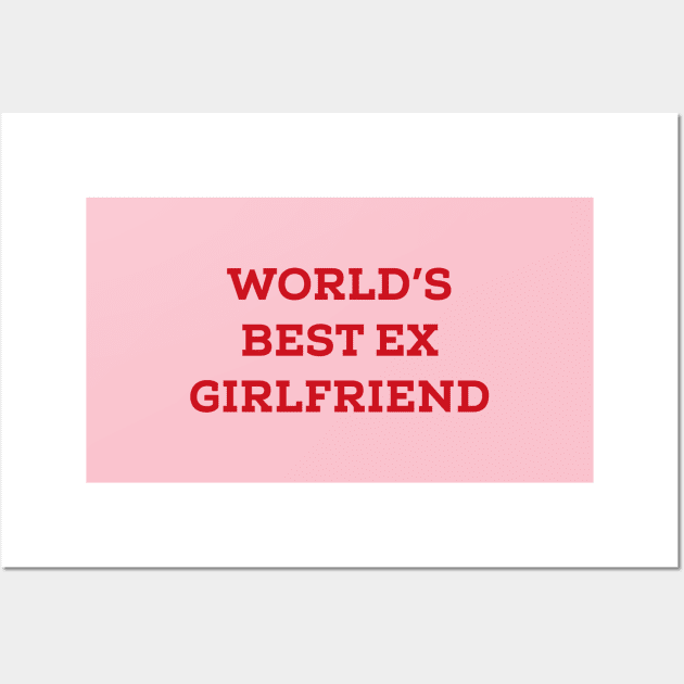 World's Best Ex Girlfriend Wall Art by Yourfavshop600